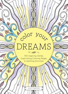 Color Your Dreams: 100 Inspiring Words, Captivating Coloring Pages, and Uplifting Activities - Madison, Juliet