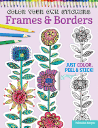 Color Your Own Stickers Frames & Borders: Just Color, Peel & Stick