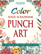 Color Your Scrapbook Punch Art: Fun and Easy Ways to Add Realistic Detail! - Memory Makers Books (Creator)