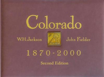 Colorado 1870 - 2000 - Jackson, William Henry, and Fielder, John (Photographer), and Jackson, W H (Photographer)