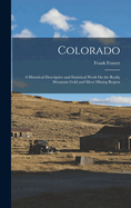 Colorado: A Historical Descriptive and Statistical Work On the Rocky Mountain Gold and Silver Mining Region