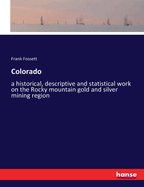 Colorado: a historical, descriptive and statistical work on the Rocky mountain gold and silver mining region