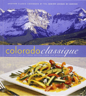 Colorado Classique: A Collection of Fresh Recipes from the Rockies