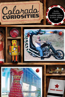 Colorado Curiosities: Quirky Characters, Roadside Oddities & Other Offbeat Stuff - Grout, Pam
