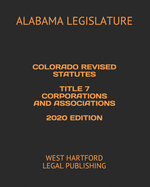 Colorado Revised Statutes Title 7 Corporations and Associations 2020 Edition: West Hartford Legal Publishing