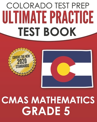 COLORADO TEST PREP Ultimate Practice Test Book CMAS Mathematics Grade 5: Includes 8 Complete CMAS Mathematics Assessments - Tmp Colorado, and Wake, C