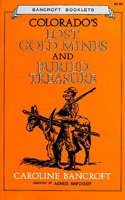 Colorado's Lost Gold Mines - Bancroft, Caroline, and Caroline Bancroft