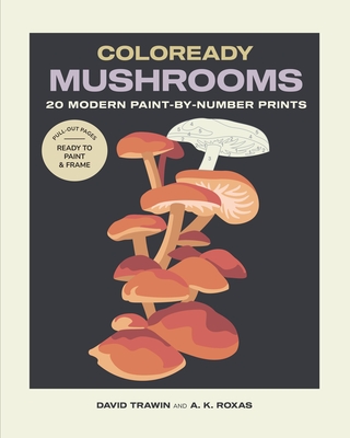 Coloready Mushrooms: 20 Modern Paint-By-Number Prints - Trawin, David, and Roxas, Armi Karell