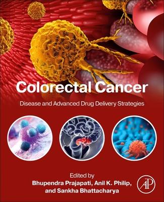 Colorectal Cancer: Disease and Advanced Drug Delivery Strategies - Prajapati, Bhupendra G, PhD (Editor), and Philip, Anil K (Editor), and Bhattacharya, Sankha (Editor)