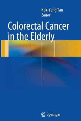 Colorectal Cancer in the Elderly - Tan, Kok-Yang (Editor)