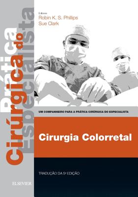 Colorectal Surgery - Print & E-Book: A Companion to Specialist Surgical Practice - Phillips, Robin K. S. (Editor), and Clark, Sue (Editor)