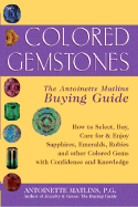 Colored Gemstones: The Antoinette Matlins Buying Guide: How Select, Buy, Care for & Enjoy Sapphires, Emeralds, Rubies and Other Colored Gems with Confidence and Knowledge