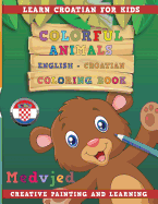 Colorful Animals English - Croatian Coloring Book. Learn Croatian for Kids. Creative Painting and Learning.
