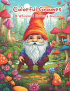 Colorful Gnomes: A Whimsical Coloring Journey: Gnome's Magical Coloring Adventure. Enchanted Gnomes: Coloring Fun for Kids. Gnome Wonderland: A Creative Coloring Book. My Little Book of Gnome Coloring