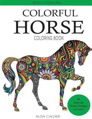 Colorful Horse Coloring Book: Intricate Horse Designs to Color - Calder, Alisa, and Creative Coloring Press