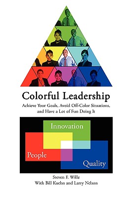 Colorful Leadership Achieve Your Goals, Avoid Off-Color Situations, and Have a Lot of Fun Doing It - Wille, Steve, and Nelson, Larry (Contributions by), and Kuehn, Bill (Contributions by)