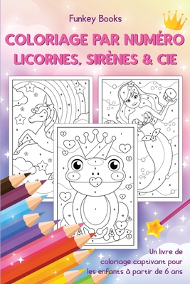 Coloriage par num?ro - Licornes, sir?nes & Cie: Un livre de coloriage captivant pour les enfants ? partir de 6 ans - Books, Funkey