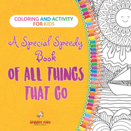 Coloring and Activity for Kids. A Special Speedy Book of All Things That Go. 100+ Pages of Coloring and Activity Book for Older Kids with Big How to Draw Pictures