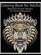 Coloring Book for Adults: Beautiful Animal Designs for Adults Relaxation Stress Relieving Patterns Adult Coloring Book With Various Forest Animals, Birds, Plants and Wildlife Drawing Pages to Relax and Enjoy