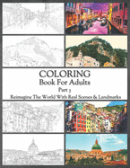 Coloring Book For Adults Part 3: High Resolution Framed Illustrations Featuring Real Places From All Over The World, Helpful Affordable Stress Relieving Activity For Women And Men, High Quality Paper & Cover, For All Kinds Of Colored Pencils & Pens.