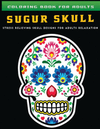 coloring book for adults sugur skull Stress Relieving Skull Designs for Adults Relaxation