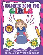 Coloring Book For Girls: Princesses, Mermaids, Unicorns, Animals, And Other Fun Things