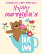 Coloring Book for Kids Happy Mother's Day: Coloring Book With Greetings from Child to Mother Perfect Gift for Mom Instead of Greetings Card Present for Mother's day