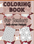 COLORING BOOK for Seniors Anti-stress Designs: Easy and Simple Large Print Patterns Colouring Pages for Stress Relief and Relaxation for Beginners, Seniors, Dementia, Alzheimer's and Parkinson's Patients.