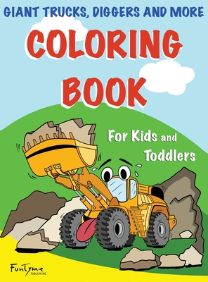 Coloring Book: Giant Trucks, Diggers, and More: For Kids and Toddlers - Publishing, Funtyme