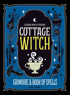 Coloring Book of Shadows: Cottage Witch Grimoire & Book of Spells