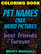 Coloring Book - Pet Names over Weird Pictures - Trace, Paint, Draw and Color: 100 Pet Names + 100 Weird Pictures - 100% FUN - Great for Stupid Adults