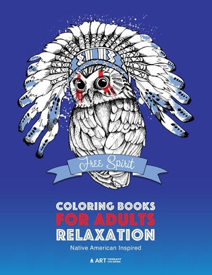 Coloring Books for Adults Relaxation: Native American Inspired: Adult Coloring Book; Artwork Inspired by Native American Styles & Designs; Animals, Dreamcatchers, & Patterns - Art Therapy Coloring