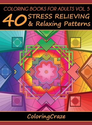 Coloring Books For Adults Volume 5: 40 Stress Relieving And Relaxing Patterns - Coloringcraze