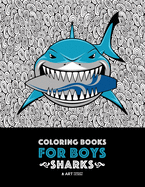 Coloring Books For Boys: Sharks: Advanced Coloring Pages for Tweens, Older Kids & Boys, Geometric Designs & Patterns, Underwater Ocean Theme, Surfing Sharks, Pirate Sharks, Sports Sharks, Scary Sharks & More, Art Therapy & Meditation Practice for Stress R