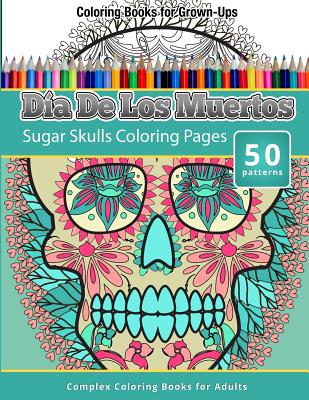 Coloring Books For Grown-Ups: Dia De Los Muertos: Sugar Skulls Coloring Pages - Publishing, Chiquita