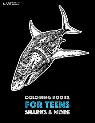 Coloring Books For Teens: Sharks & More: Advanced Ocean Coloring Pages for Teenagers, Tweens, Older Kids, Underwater Ocean Theme, Zendoodle Animal Designs & Patterns, Deep Blue Sea, Great White Sharks, Whales, Piranhas & More, Art Therapy & Meditation Pra - Art Therapy Coloring