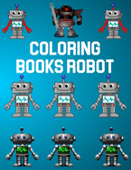 Coloring Books Robot: Coloring Books Robot, Robot Coloring Book For Toddlers. 70 Pages 8.5"x 11" In Cover.