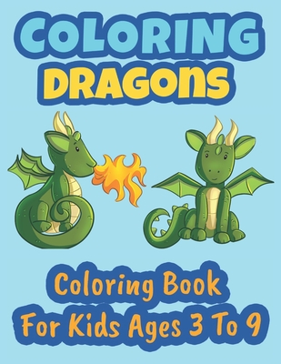 Coloring Dragons Coloring Book For Kids Ages 3 To 9: Coloring Book for ...