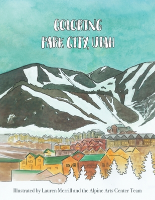 Coloring Park City, Utah - Merrill, Lauren (Editor), and Arts Center, Alpine (Creator)