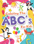 Coloring The ABCs Activity Book For Kids: Wonderful Alphabet Coloring Book For Kids, Girls And Boys. Jumbo ABC Activity Book With Letters To Learn And Color For Toddlers, Preschoolers And Kindergarteners Who Are Learning To Write The Alphabet. Gift...