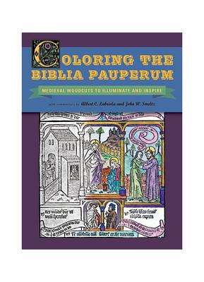 Coloring the Biblia Pauperum: Medieval Woodcuts to Illuminate and Inspire - Labriola, Albert C, and Smeltz, John W