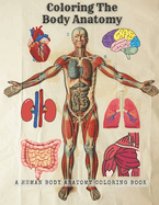 Coloring The Body Anatomy: A human body anatomy coloring book