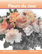 Coloring the Fleurs Du Jour: Volume 4 Rose Bouquets