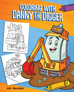 Coloring with Danny the Digger: A Construction Site Coloring Book for Kids