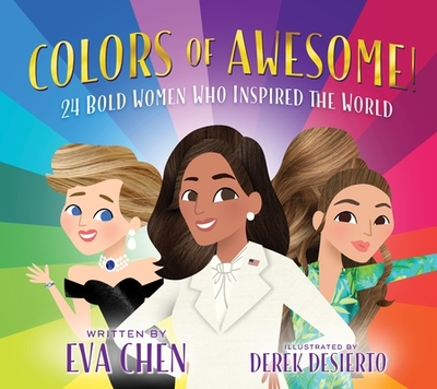 Colors of Awesome!: 24 Bold Women Who Inspired the World - Chen, Eva