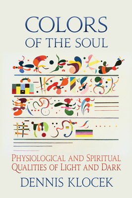 Colors of the Soul: Physiological and Spiritual Qualities of Light and Dark - Klocek, Dennis