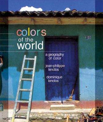 Colors of the World: The Geography of Color - Lenclos, Dominique, and Lenclos, Jean-Philippe, and Bruhn, Gregory (Translated by)