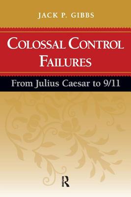 Colossal Control Failures: From Julius Caesar to 9/11 - Gibbs, Jack P