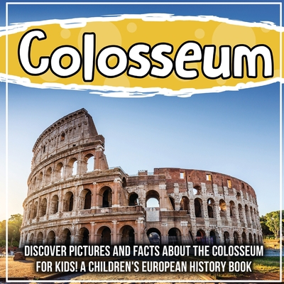 Colosseum: Discover Pictures and Facts About The Colosseum For Kids! A Children's European History Book - Kids, Bold