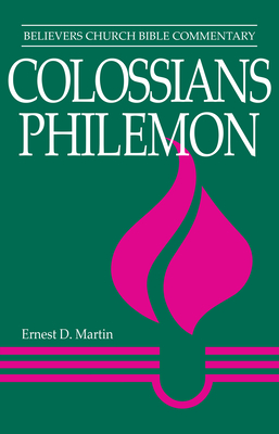 Colossians, Philemon: Believers Church Bible Commentary - Martin, Ernest D